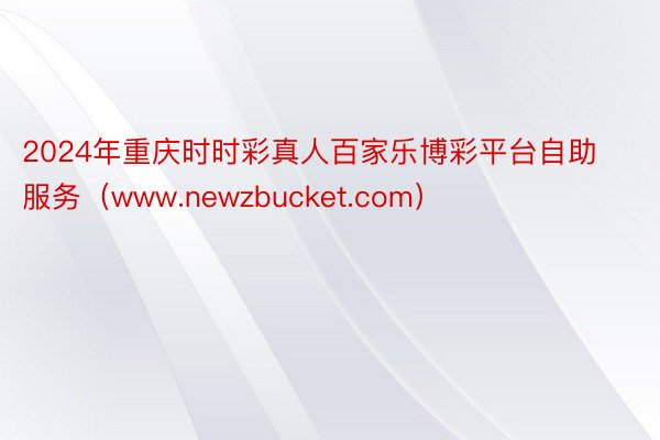 2024年重庆时时彩真人百家乐博彩平台自助服务（www.newzbucket.com）