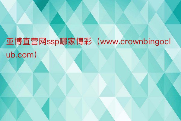 亚博直营网ssp哪家博彩（www.crownbingoclub.com）