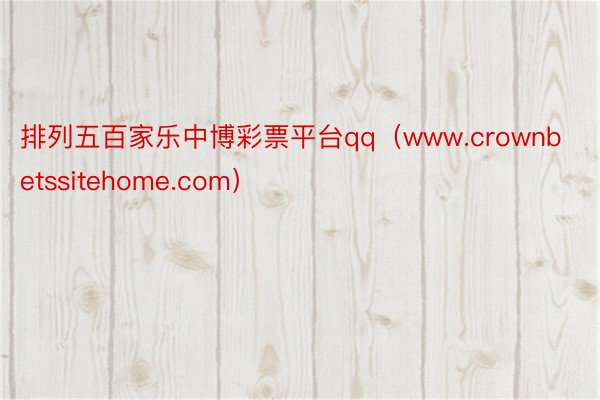 排列五百家乐中博彩票平台qq（www.crownbetssitehome.com）