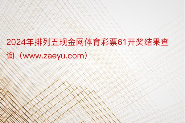 2024年排列五现金网体育彩票61开奖结果查询（www.zaeyu.com）