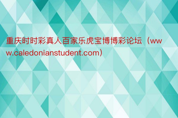 重庆时时彩真人百家乐虎宝博博彩论坛（www.caledonianstudent.com）