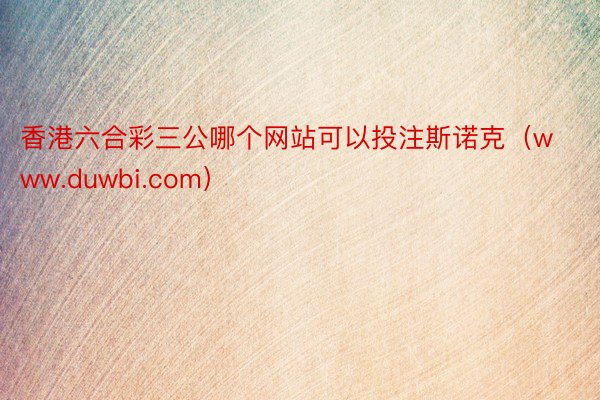 香港六合彩三公哪个网站可以投注斯诺克（www.duwbi.com）