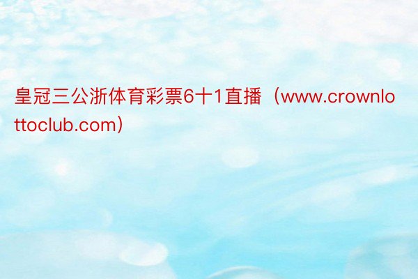 皇冠三公浙体育彩票6十1直播（www.crownlottoclub.com）