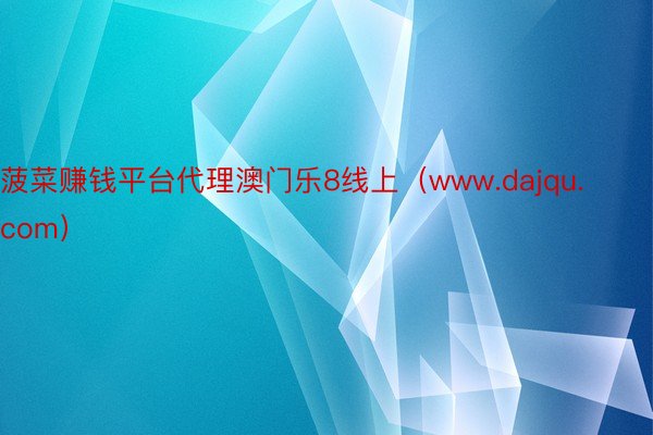 菠菜赚钱平台代理澳门乐8线上（www.dajqu.com）