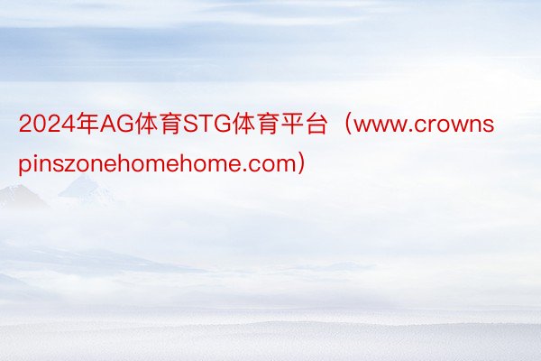 2024年AG体育STG体育平台（www.crownspinszonehomehome.com）